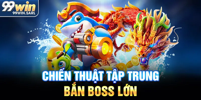 Chiến thuật tập trung bắn boss lớn 