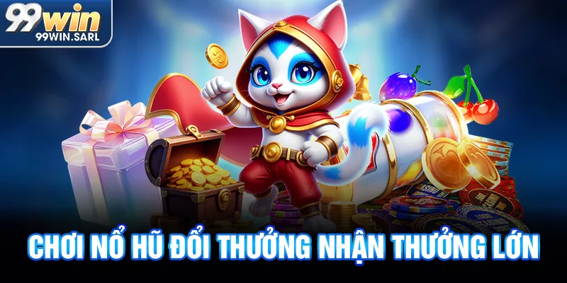 Chơi nổ hũ đổi thưởng nhận thưởng lớn