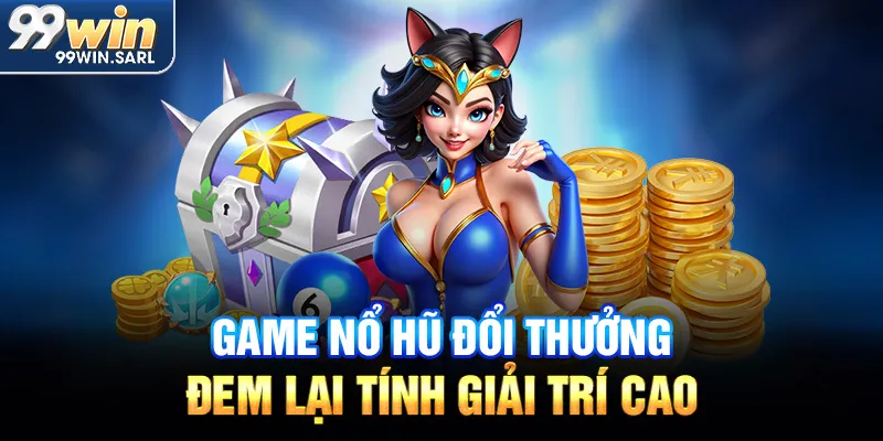 Game nổ hũ đổi thưởng đem lại tính giải trí cao