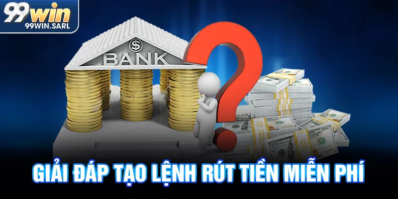 Giải đáp tạo lệnh rút tiền miễn phí
