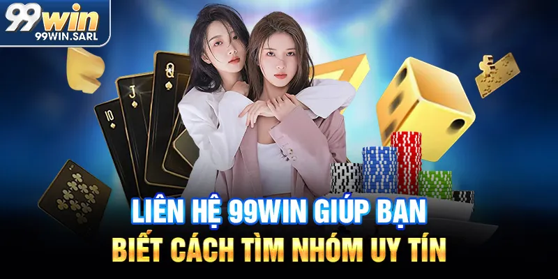 Liên hệ 99win giúp bạn biết cách tìm nhóm uy tín