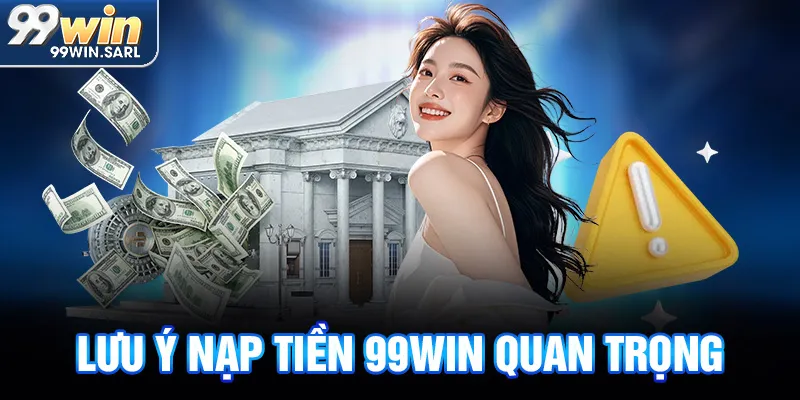 Lưu ý nạp tiền 99win quan trọng