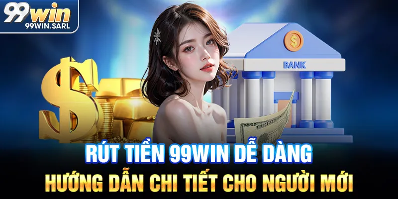 Hướng dẫn rút tiền 99win nhanh gọn